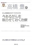 高橋豊の今あるがんを眠らせておく治療―がん休眠療法のすべてがわかる (名医の最新治療) 高橋豊の今あるがんを眠らせておく治療―がん休眠療法のすべてがわかる (名医の最新治療)