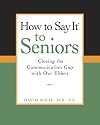 How To Say It (R) to Seniors: Closing the Communication Gap with Our Elders