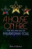A House on Fire: The Rise and Fall of Philadelphia Soul
