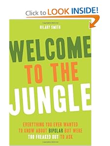 Welcome to the Jungle: Everything You Ever Wanted to Know About Bipolar but Were Too Freaked Out to Ask Hilary Smith