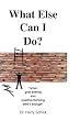 What Else Can I Do?: "when goal setting and positive thinking aren't enough"