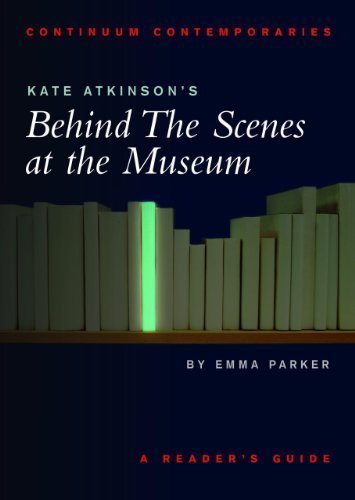 Kate Atkinson's Behind the Scenes at the Museum: A Reader's Guide (Continuum Contemporaries) 1st (first) Edition by Parker, Emma published by Continuum (2002)