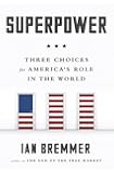 Superpower: Three Choices for America's Role in the World