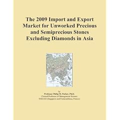 The 2009 Import and Export Market for Unworked Precious and Semiprecious Stones Excluding Diamonds in Asia (Paperback) The 2009 Import and Export Market for Unworked Precious and Semiprecious Stones Excluding Diamonds in Asia (Paperback)