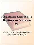 Abraham Lincoln: a History - Volume 01