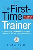 The First-Time Trainer: A Step-by-Step Quick Guide for Managers, Supervisors, and New Training Professionals