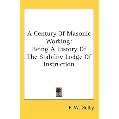 A Century of Masonic Working: Being a History of the Stability Lodge of Instruction