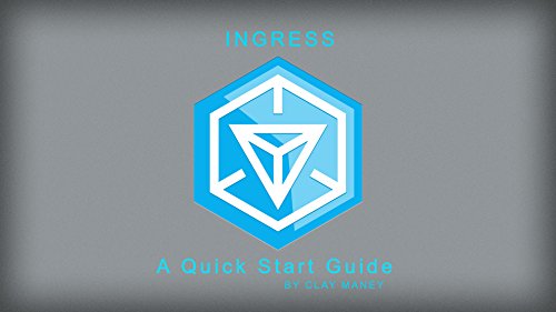 Ingress - A Quick Start Guide: Everything you need to know to get started with Ingress, with none of the fluff.
