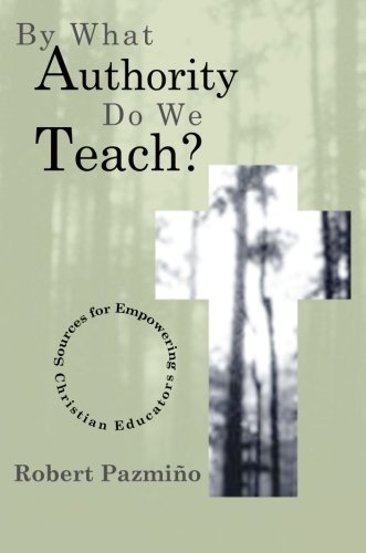 By What Authority Do We Teach?: Sources for Empowering Christian Educators