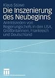Die Inszenierung des Neubeginns: Antrittsreden von Regierungschefs in den USA, Gro&szlig;britannien, Frankreich und Deutschland - Klaus St&uuml;we