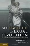 Sex Before the Sexual Revolution: Intimate Life in England 1918-1963 (Cambridge Social and Cultural Histories)
