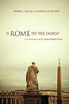 Is Rome the True Church?: A Consideration of the Roman Catholic Claim