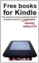 Free books for Kindle: The secrets of how to get the world's greatest books for a radical price
