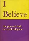 I believe : the place of faith in world religions