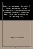 Being more than two : impacts of children on married couples : (text of an address to the annual meeting of the Gloucestershire Association for Family Life held on 20th May 1987)