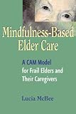 Mindfulness-Based Elder Care: A Cam Model for Frail Elders and Their Caregivers