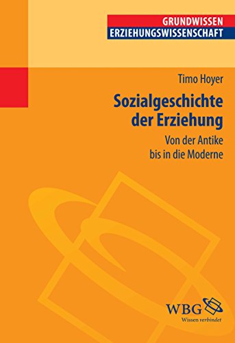 Sozialgeschichte der Erziehung: Von der Antike bis in die Moderne (Grundwissen Erziehungswissenschaft) (German Edition)