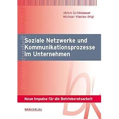 Soziale Netzwerke und Kommunikationsprozesse im Unternehmen: Neue Impulse f�r die Betriebsratsarbeit