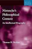 Nietzsche s Philosophical Context: An Intellectual Biography (International Nietzsche Studies)