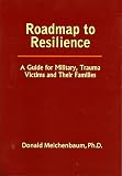 Roadmap to resilience : a guide for military, trauma victims and their families
