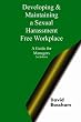 Developing and Maintaining A Sexual Harassment Free Workplace: A Guide For Managers; Second Edition