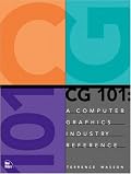 CG 101: A Computer Graphics Industry Reference (3D Graphics Other)