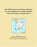 The 2007 Import and Export Market for Non-Refractory Ceramic Bricks, Tiles, and Pipes in South Korea