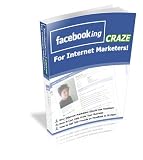 'FaceBooking Craze for Internet Marketers!'  Why Internet Marketers Should Use FaceBook