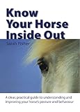Know your horse inside out : a clear, practical guide to understanding and improving your horse's posture and behaviour