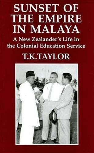 Sunset of the Empire in Malaya: A New Zealander's Life in the Colonial Education Service