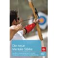 Die neue mentale St�rke: Sportliche Bestleistung durch mentale, emotionale und physische Konditionierung