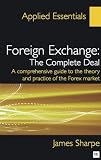 Foreign Exchange: The Complete Deal: A comprehensive guide to the theory and practice of the Forex market (Applied Essentials)