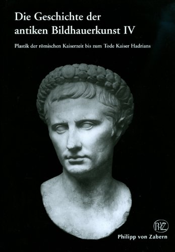 Die Geschichte der antiken Bildhauerkunst IV: Die Plastik der r�mischen Kaiserzeit bis zum Tode Kaiser Hadrians: 4