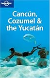 Lonely Planet Cancun, Cozumel & the Yucatan (Lonely Planet Travel Guides)
