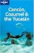 Cancun, Cozumel & the Yucatan (Regional Guide)