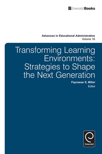 Transforming Learning Environments: Strategies to Shape the Next Generation: 16 (Advances in Educational Administration)