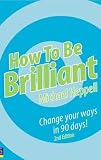 How To Be Brilliant: Change Your Ways In 90 Days!