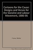 Cartoons for the cause : designs and verses for the Socialist and Labour movement, 1886-1896
