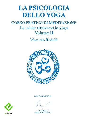 La Psicologia dello Yoga: Corso pratico di Meditazione. La salute attraverso lo yoga. Volume II: 2 (Divulgazione esoterica) (Italian Edition)