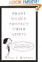 Smart Women Protect Their Assets: Essential Information for Every Woman About Wills, Trusts, and More