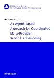 An Agent-Based Approach for Coordinated Multi-Provider Service Provisioning (Whitestein Series in Software Agent Technologies and Autonomic Computing)