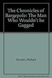 The chronicles of Bargepole : the man who wouldn't be gagged
