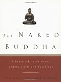 The Naked Buddha: A Practical Guide to the Buddhas Life and Teachings