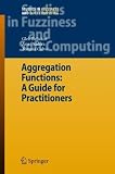 Aggregation Functions: A Guide for Practitioners (Studies in Fuzziness and Soft Computing)