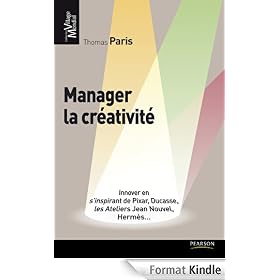 Manager la créativité: Innover en s'inspirant de Pixar, Ducasse, les Ateliers Jean Nouvel, Hermès...