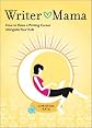 Writer Mama: How to Raise a Writing Career Alongside Your Kids - Softcover Edition