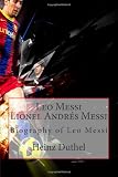 Leo Messi - Lionel Andrés Messi: Biography of Leo Messi