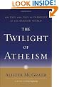 The Twilight of Atheism: The Rise and Fall of Disbelief in the Modern World