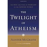 The Twilight of Atheism: The Rise and Fall of Disbelief in the Modern Worldby Alister McGrath
