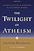 The Twilight of Atheism: The Rise and Fall of Disbelief in the Modern World